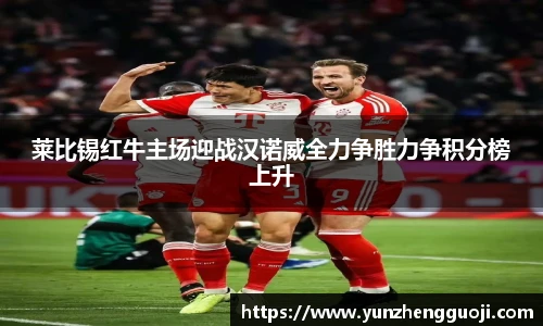 莱比锡红牛主场迎战汉诺威全力争胜力争积分榜上升