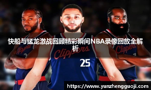 快船与猛龙激战回顾精彩瞬间NBA录像回放全解析
